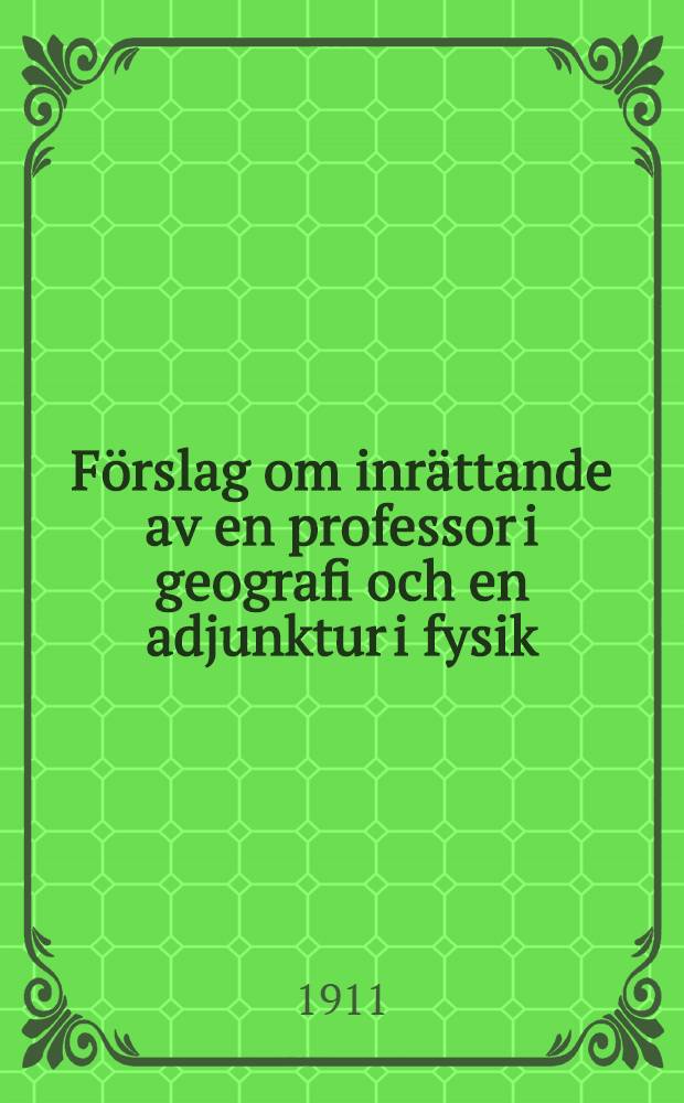 Förslag om inrättande av en professor i geografi och en adjunktur i fysik