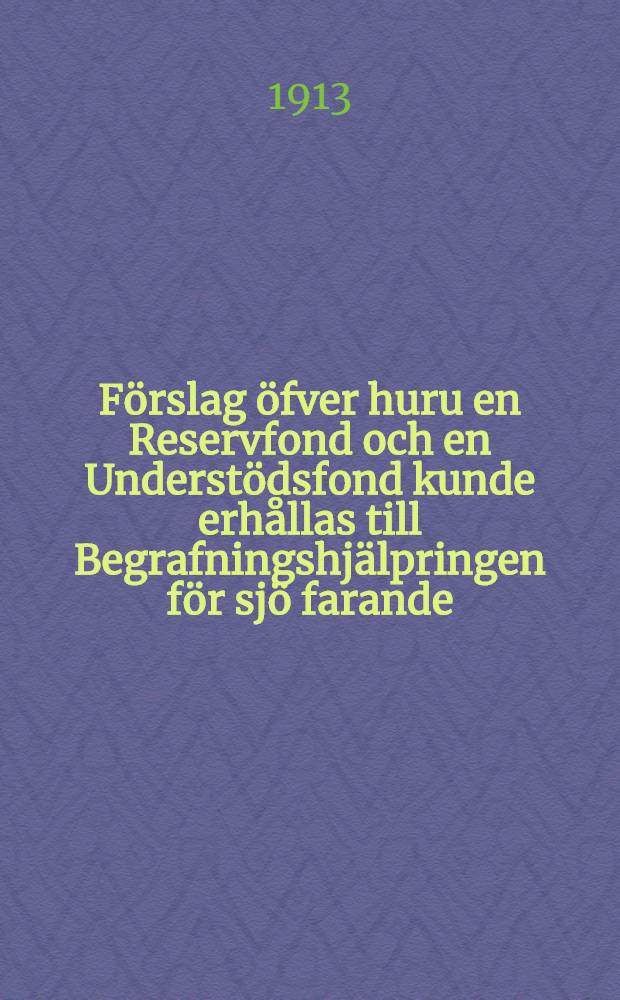 F&ouml;rslag &ouml;fver huru en Reservfond och en Underst&ouml;dsfond kunde erh&aring;llas till Begrafningshj&auml;lpringen f&ouml;r sj&ouml; farande