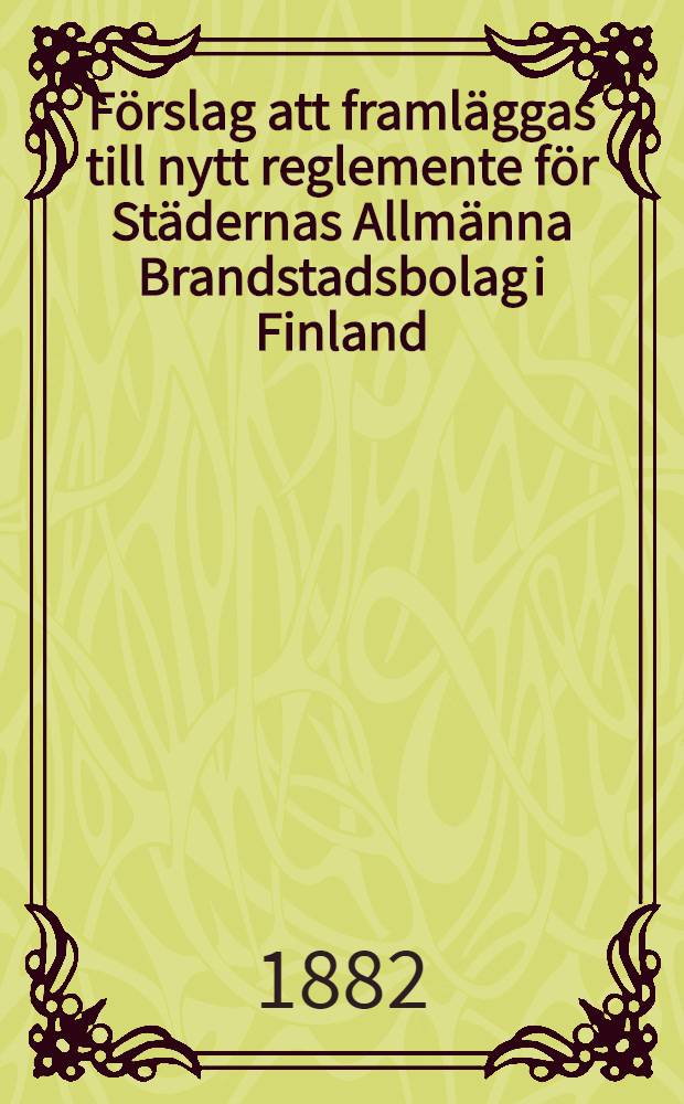 Förslag att framläggas till nytt reglemente för Städernas Allmänna Brandstadsbolag i Finland