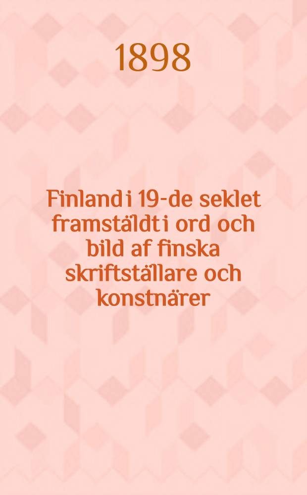Finland i 19-de seklet framstäldt i ord och bild af finska skriftställare och konstnärer