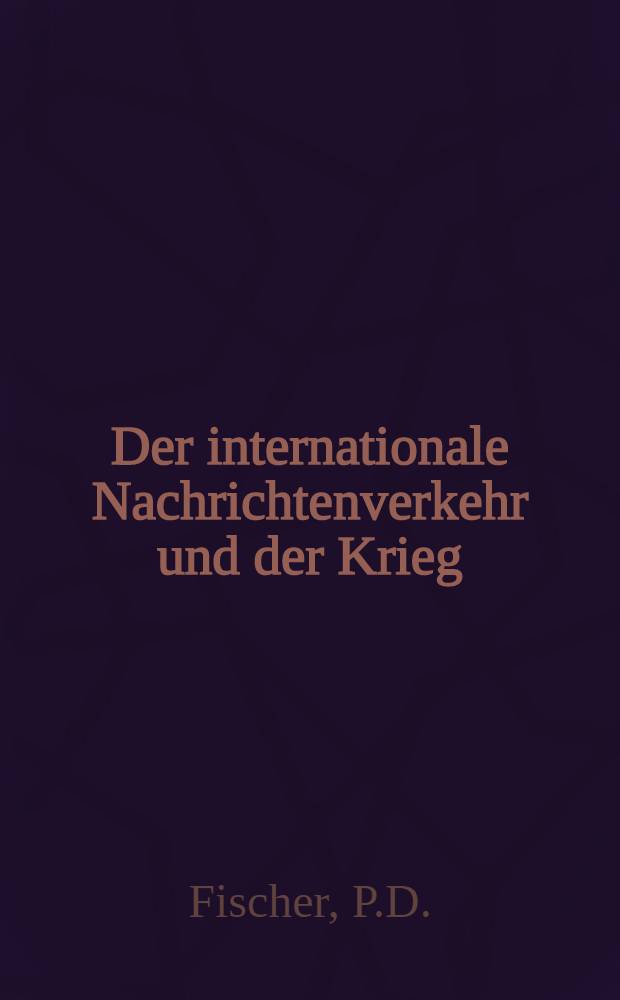 Der internationale Nachrichtenverkehr und der Krieg