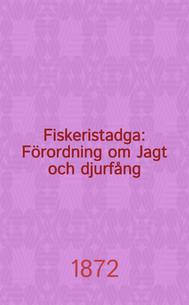 Fiskeristadga : F&ouml;rordning om Jagt och djurf&aring;ng : Med Bihang