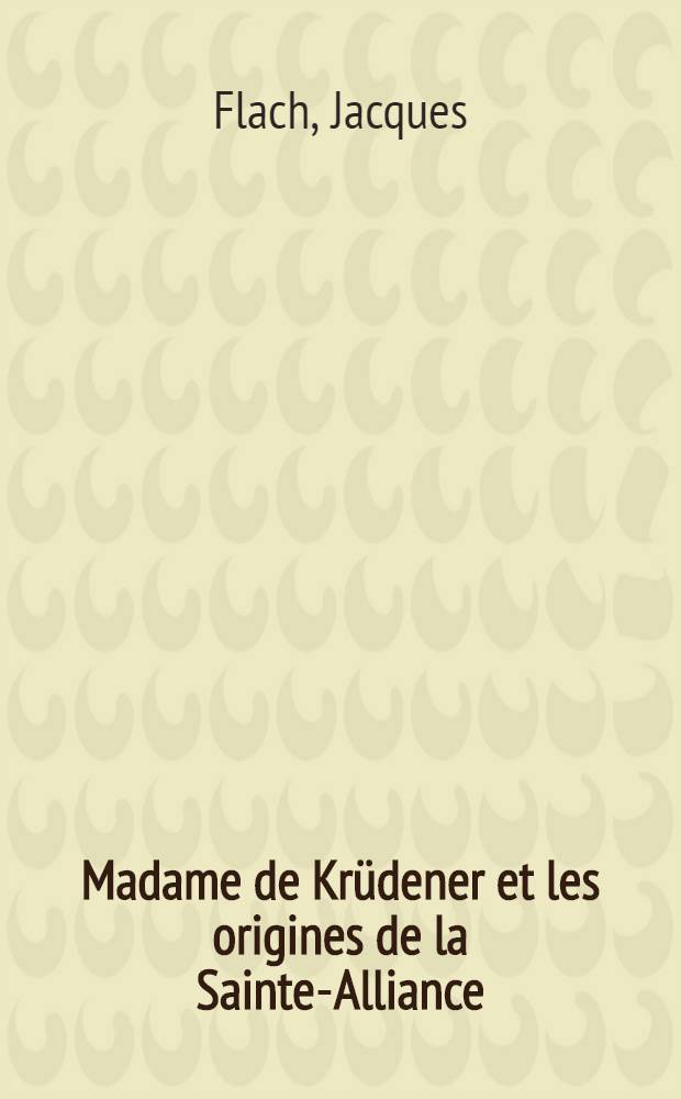 Madame de Krüdener et les origines de la Sainte-Alliance