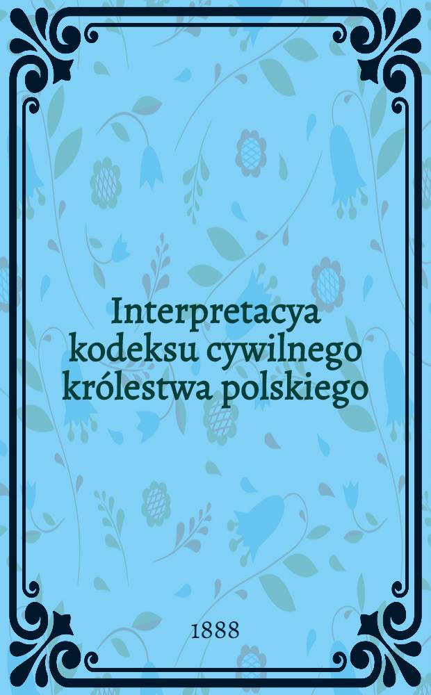 Interpretacya kodeksu cywilnego królestwa polskiego