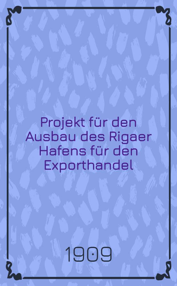 Projekt f&uuml;r den Ausbau des Rigaer Hafens f&uuml;r den Exporthandel