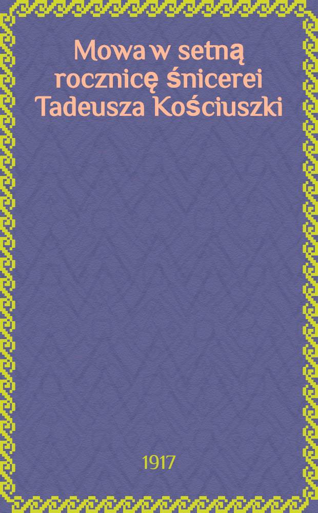 Mowa w setną rocznicę śnicerei Tadeusza Kościuszki