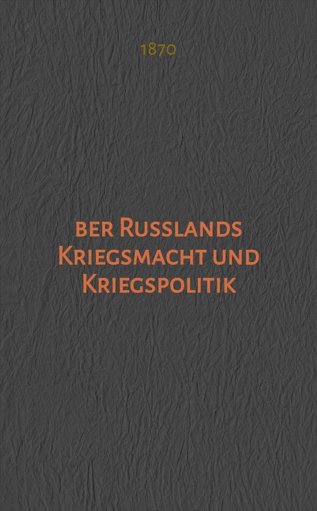 &Uuml;ber Russlands Kriegsmacht und Kriegspolitik