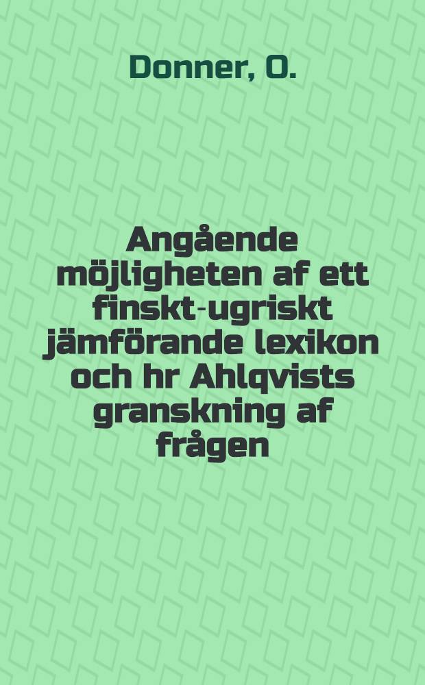 Angående möjligheten af ett finskt-ugriskt jämförande lexikon och hr Ahlqvists granskning af frågen