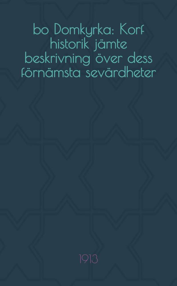 Åbo Domkyrka : Korf historik jämte beskrivning över dess förnämsta sevärdheter