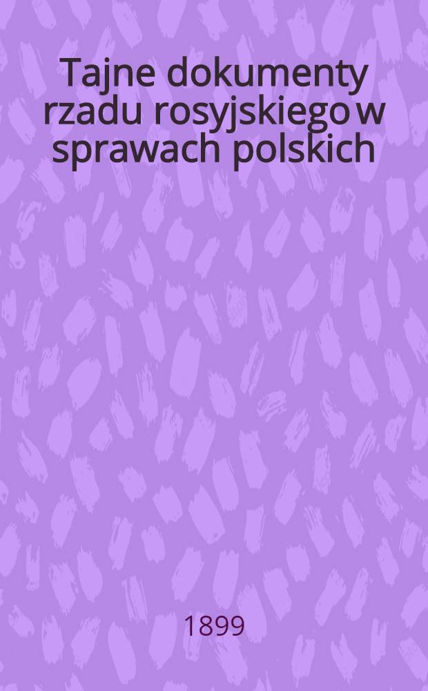 Tajne dokumenty rzadu rosyjskiego w sprawach polskich