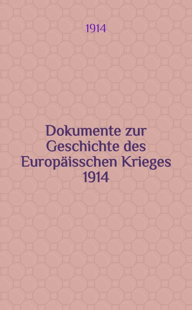 Dokumente zur Geschichte des Europäisschen Krieges 1914 : Mit besonderer Berücksichtigung von Österreich-Ungarn und Deutschland. Heft III