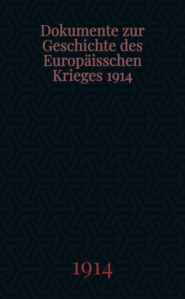Dokumente zur Geschichte des Europäisschen Krieges 1914 : Mit besonderer Berücksichtigung von Österreich-Ungarn und Deutschland. Hefpt IV : Heft IV