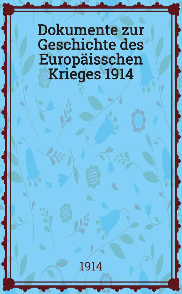 Dokumente zur Geschichte des Europäisschen Krieges 1914 : Mit besonderer Berücksichtigung von Österreich-Ungarn und Deutschland. Heft V