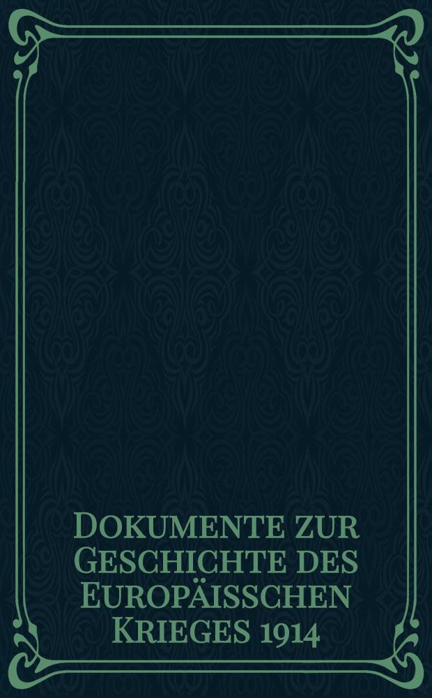 Dokumente zur Geschichte des Europäisschen Krieges 1914 : Mit besonderer Berücksichtigung von Österreich-Ungarn und Deutschland. Heft VI