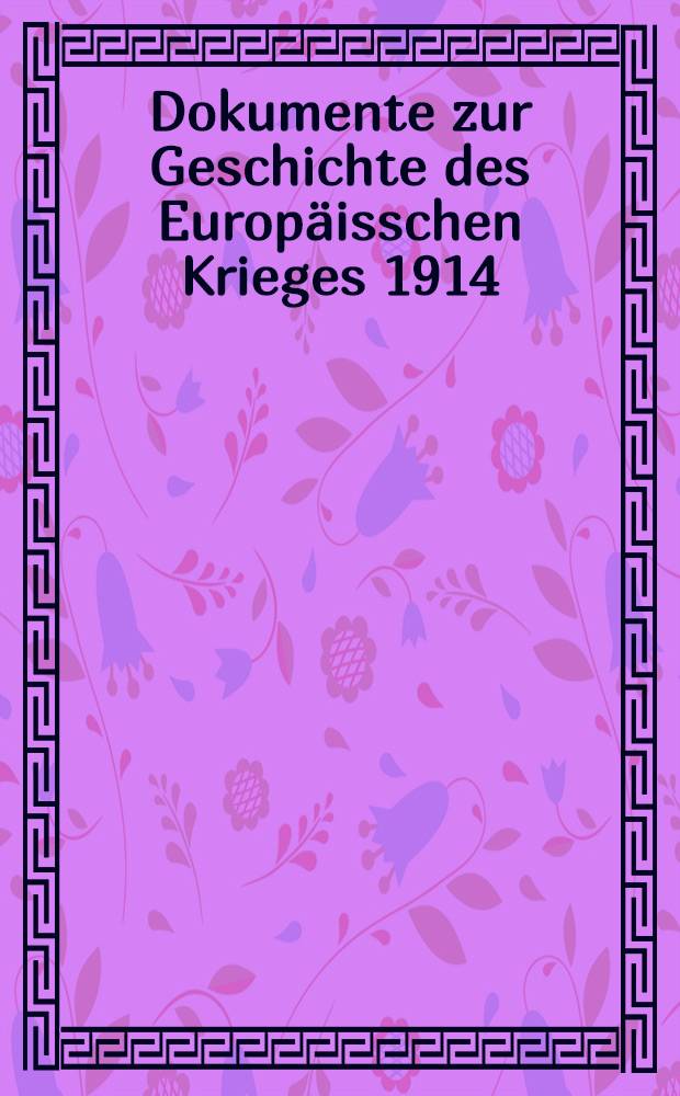 Dokumente zur Geschichte des Europäisschen Krieges 1914 : Mit besonderer Berücksichtigung von Österreich-Ungarn und Deutschland. Heft VIII