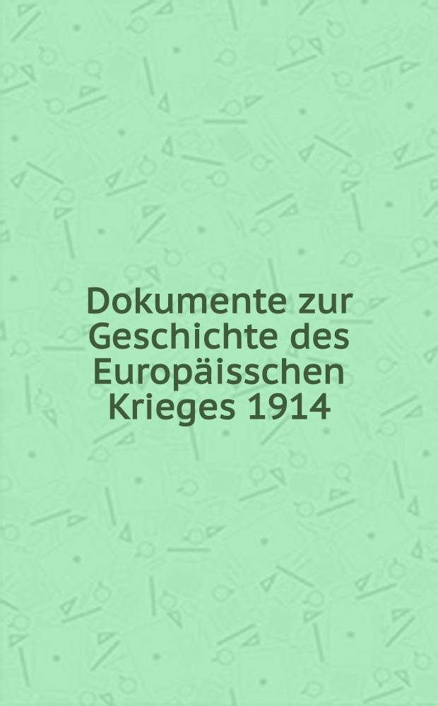 Dokumente zur Geschichte des Europ&auml;isschen Krieges 1914 : Mit besonderer Ber&uuml;cksichtigung von &Ouml;sterreich-Ungarn und Deutschland. Heft X