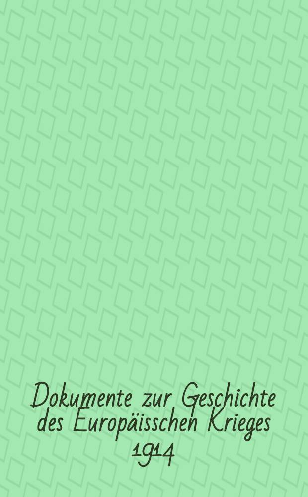 Dokumente zur Geschichte des Europäisschen Krieges 1914 : Mit besonderer Berücksichtigung von Österreich-Ungarn und Deutschland. Heft XI