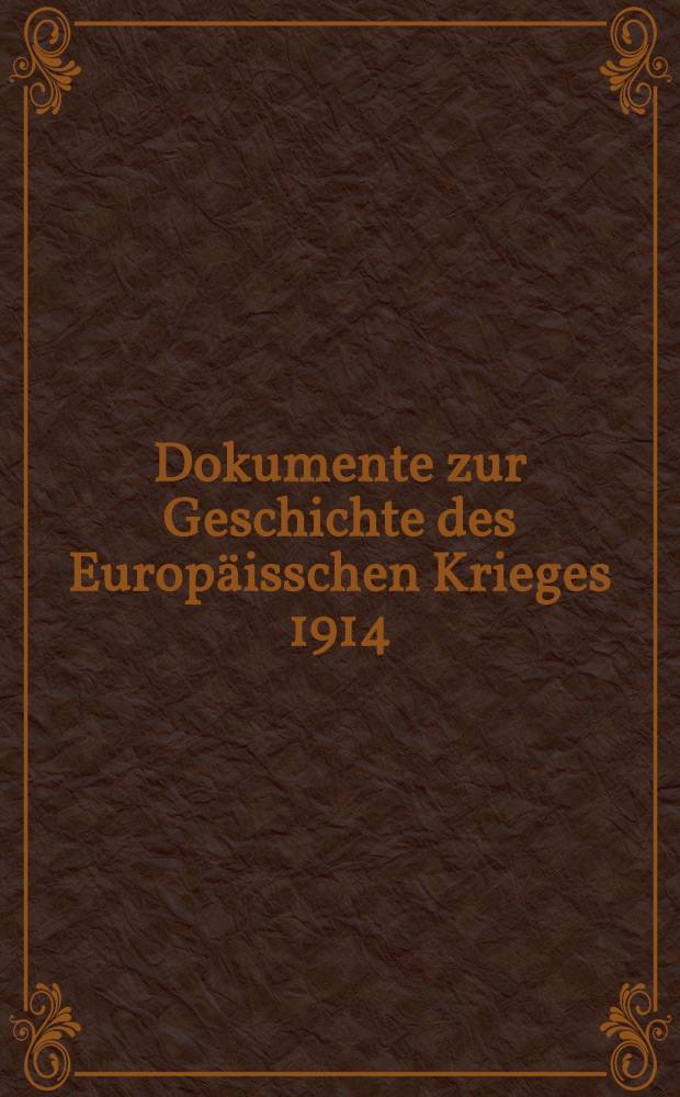 Dokumente zur Geschichte des Europäisschen Krieges 1914 : Mit besonderer Berücksichtigung von Österreich-Ungarn und Deutschland. Heft XII