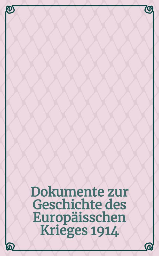 Dokumente zur Geschichte des Europäisschen Krieges 1914 : Mit besonderer Berücksichtigung von Österreich-Ungarn und Deutschland. Heft XIX