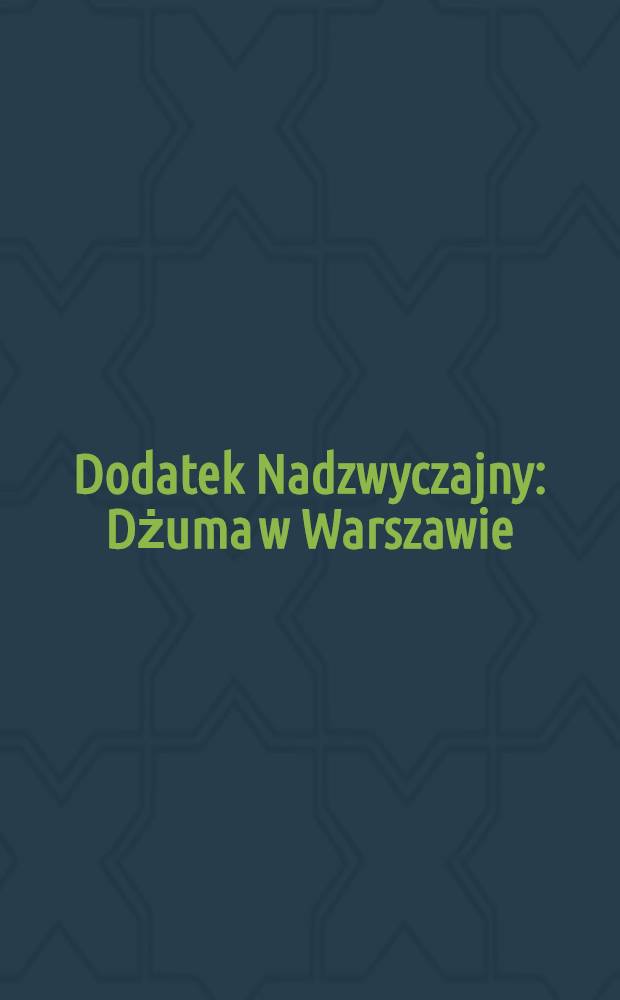 Dodatek Nadzwyczajny : Dżuma w Warszawie : Nierwykłe odkrycie w Chinach