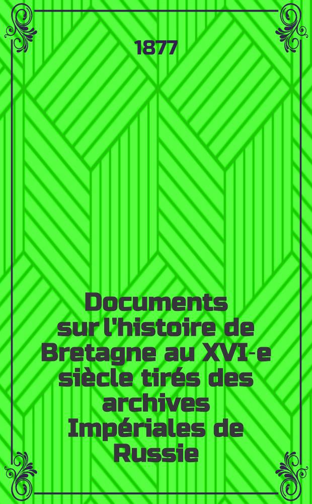 Documents sur l'histoire de Bretagne au XVI-e siècle tirés des archives Impériales de Russie