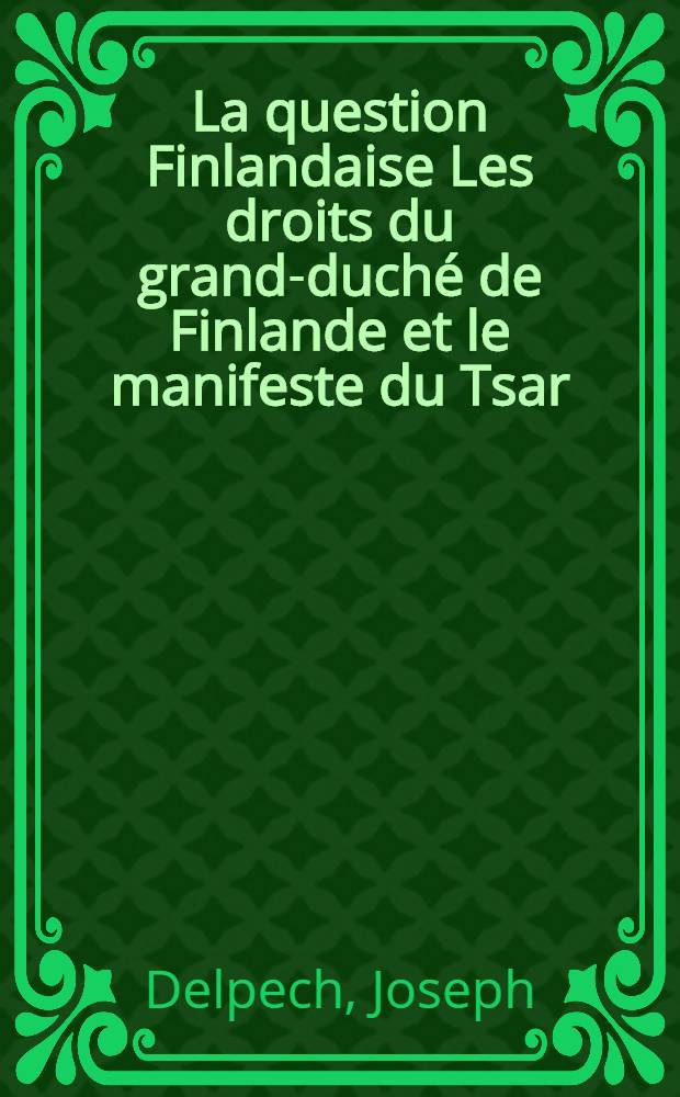 La question Finlandaise Les droits du grand-duché de Finlande et le manifeste du Tsar (Février 1899) : Extrait de la Revue Générale de Droit International Public