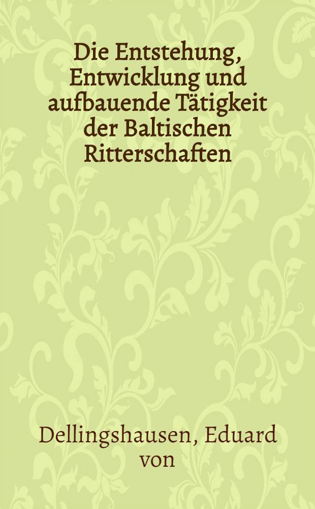 Die Entstehung, Entwicklung und aufbauende Tätigkeit der Baltischen Ritterschaften
