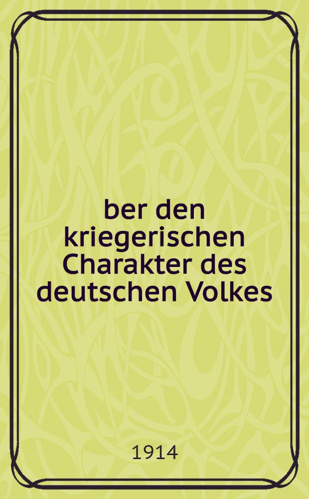&Uuml;ber den kriegerischen Charakter des deutschen Volkes : Rede am 11.Sept.1914