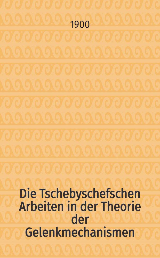 Die Tschebyschefschen Arbeiten in der Theorie der Gelenkmechanismen
