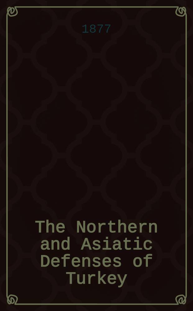 The Northern and Asiatic Defenses of Turkey;with an account of the military forces and the armament of the belligerents