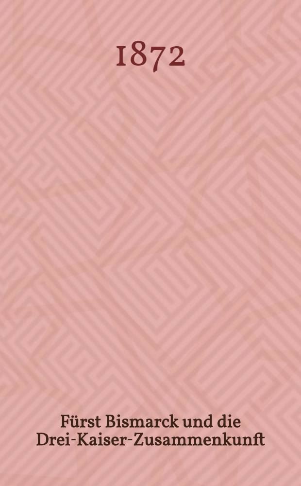 F&uuml;rst Bismarck und die Drei-Kaiser-Zusammenkunft : Autorisirte Uebersetzung