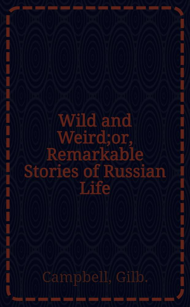 Wild and Weird;or, Remarkable Stories of Russian Life