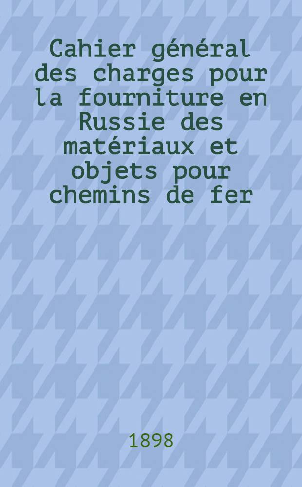 Cahier général des charges pour la fourniture en Russie des matériaux et objets pour chemins de fer