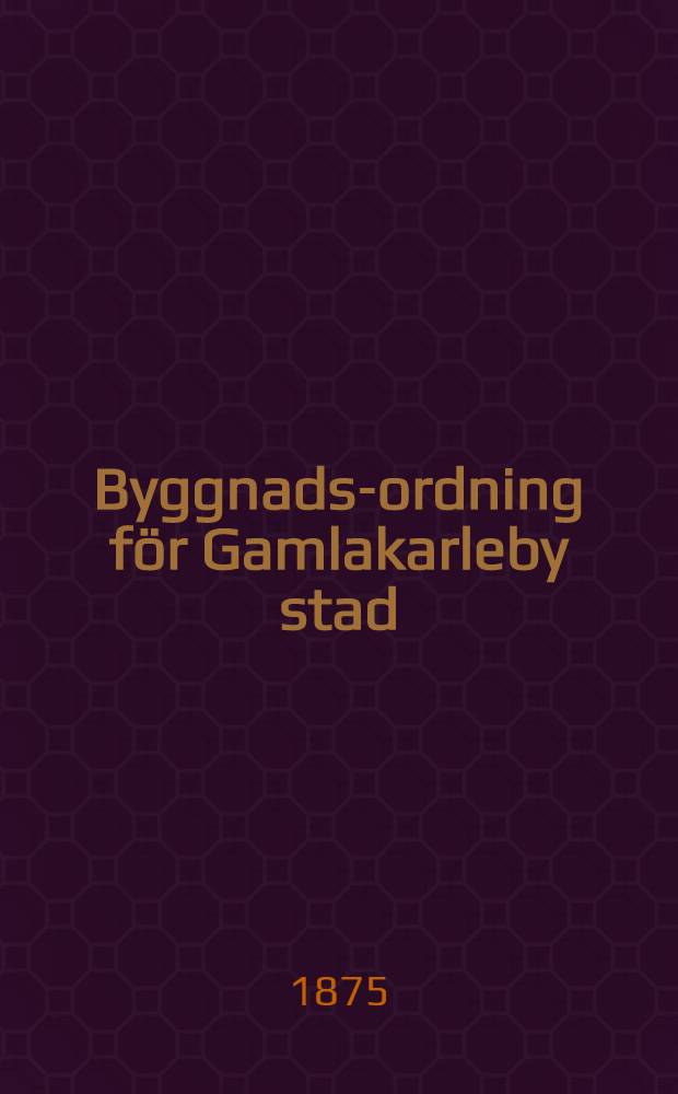 Byggnads-ordning för Gamlakarleby stad = Rakennusjärjestis Kokkolan kaupungille