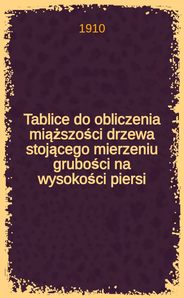 Tablice do obliczenia miąższości drzewa stojącego mierzeniu grubości na wysokości piersi