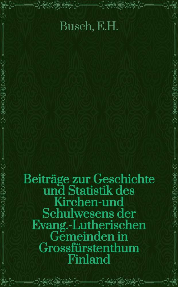 Beiträge zur Geschichte und Statistik des Kirchen-und Schulwesens der Evang.-Lutherischen Gemeinden in Grossfürstenthum Finland