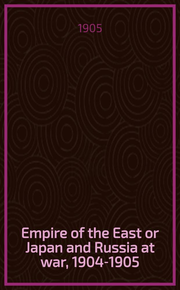 Empire of the East or Japan and Russia at war, 1904-1905