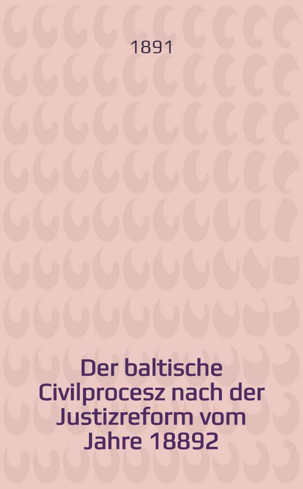 Der baltische Civilprocesz nach der Justizreform vom Jahre 18892