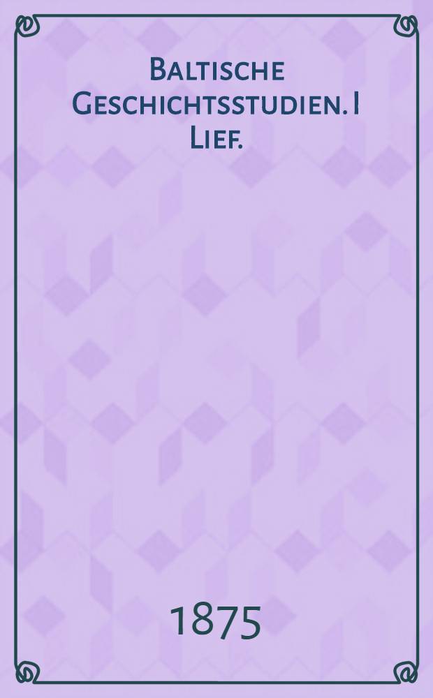 Baltische Geschichtsstudien. I Lief. : Livland, die Wiege der deutschen Weihbischöfe