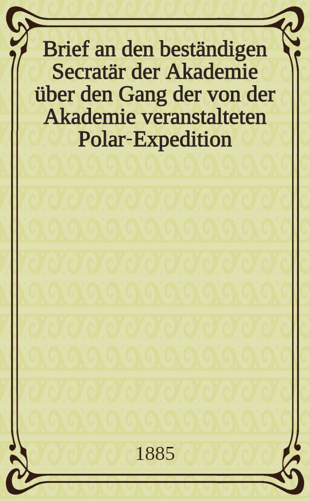 Brief an den beständigen Secratär der Akademie über den Gang der von der Akademie veranstalteten Polar-Expedition