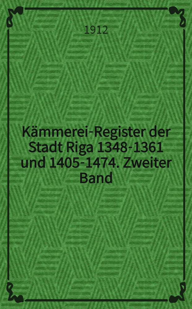 Kämmerei-Register der Stadt Riga 1348-1361 und 1405-1474. Zweiter Band