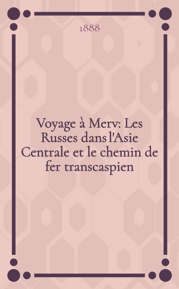 Voyage à Merv : Les Russes dans l'Asie Centrale et le chemin de fer transcaspien