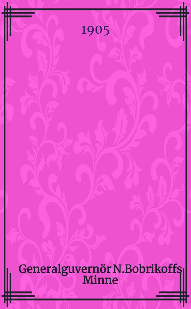 Generalguvernör N.Bobrikoffs Minne : Öfversättning från ryskan
