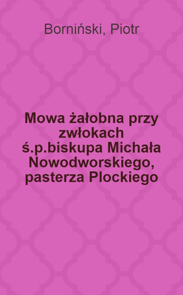 Mowa żałobna przy zwłokach ś.p.biskupa Michała Nowodworskiego, pasterza Plockiego