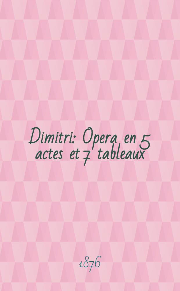 Dimitri : Opera en 5 actes et 7 tableaux