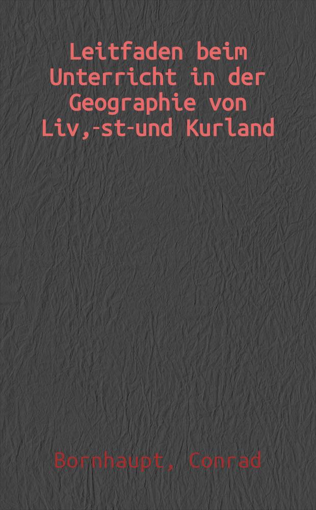 Leitfaden beim Unterricht in der Geographie von Liv, -Est-und Kurland