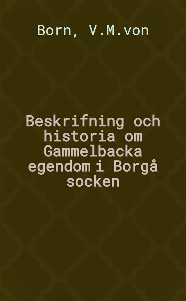 Beskrifning och historia om Gammelbacka egendom i Borgå socken