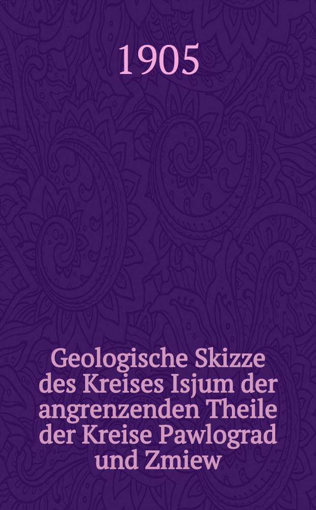 Geologische Skizze des Kreises Isjum der angrenzenden Theile der Kreise Pawlograd und Zmiew : Das nordvestl.grenzgebiet des Donezruekeus