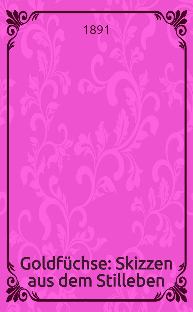 Goldf&uuml;chse : Skizzen aus dem Stilleben