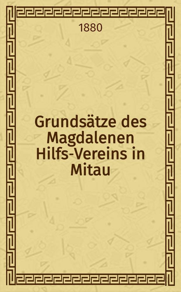 Grundsätze des Magdalenen Hilfs-Vereins in Mitau